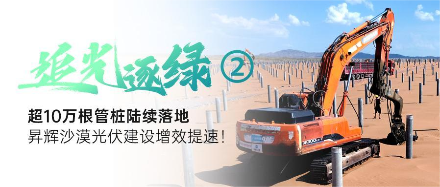 追光逐綠②丨超10萬根管樁陸續(xù)落地，昇輝沙漠光伏建設(shè)增效提速！